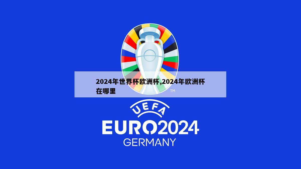 2024年世界杯欧洲杯,2024年欧洲杯在哪里